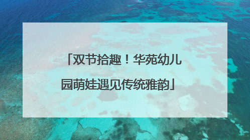 双节拾趣！华苑幼儿园萌娃遇见传统雅韵