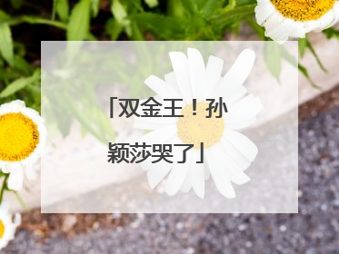 双金王！孙颖莎哭了