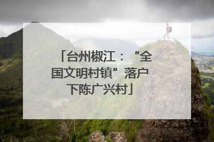 台州椒江：“全国文明村镇”落户下陈广兴村