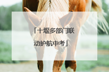 十堰多部门联动护航中考