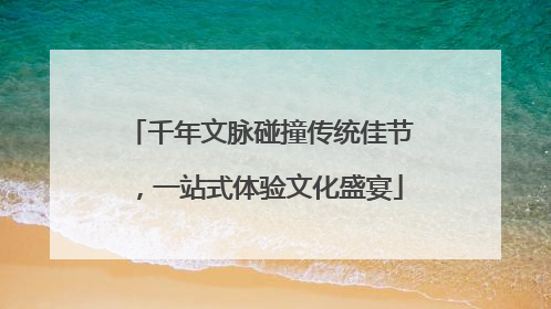 千年文脉碰撞传统佳节，一站式体验文化盛宴