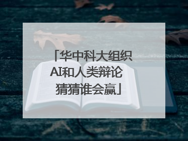 华中科大组织AI和人类辩论 猜猜谁会赢