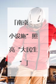 南京：“小设施”照亮“大民生”