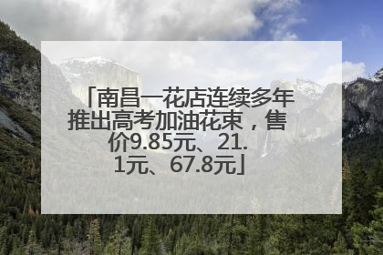 南昌一花店连续多年推出高考加油花束，售价9.85元、21.1元、67.8元