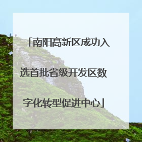 南阳高新区成功入选首批省级开发区数字化转型促进中心