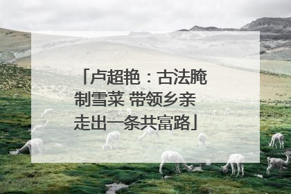 卢超艳：古法腌制雪菜 带领乡亲走出一条共富路