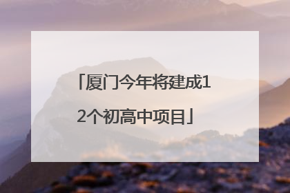 厦门今年将建成12个初高中项目