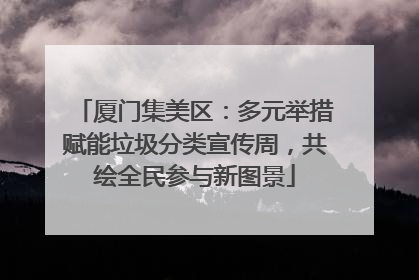 厦门集美区：多元举措赋能垃圾分类宣传周，共绘全民参与新图景