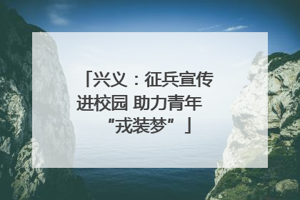 兴义：征兵宣传进校园 助力青年“戎装梦”