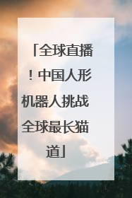 全球直播！中国人形机器人挑战全球最长猫道