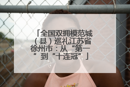 全国双拥模范城（县）巡礼江苏省徐州市：从“第一”到“十连冠”