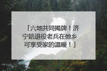 六地共同揭牌！济宁籍退役老兵在他乡可享受家的温暖！