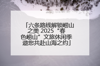 六条路线解锁崂山之美 2025“春色崂山”文旅休闲季邀您共赴山海之约