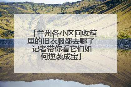 兰州各小区回收箱里的旧衣服都去哪了 记者带你看它们如何逆袭成宝