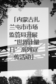 内蒙古扎兰屯市市场监管局开展“世界计量日”系列宣传活动