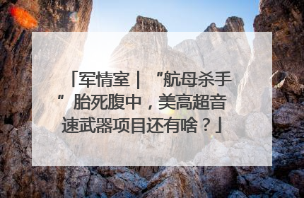 军情室｜“航母杀手”胎死腹中，美高超音速武器项目还有啥？