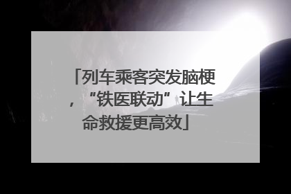 列车乘客突发脑梗，“铁医联动”让生命救援更高效