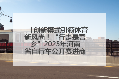 创新模式引领体育新风尚！“行走是吾乡”2025年河南省自行车公开赛进商圈系列赛落幕