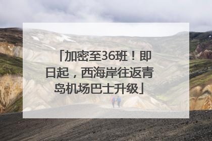 加密至36班！即日起，西海岸往返青岛机场巴士升级