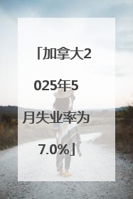 加拿大2025年5月失业率为7.0%