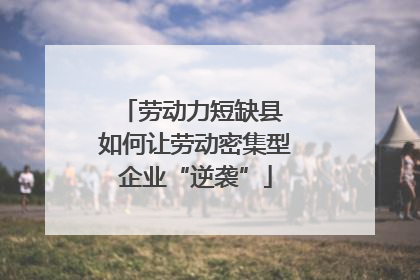 劳动力短缺县 如何让劳动密集型企业“逆袭”