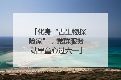 化身“古生物探险家”，党群服务站里童心过六一