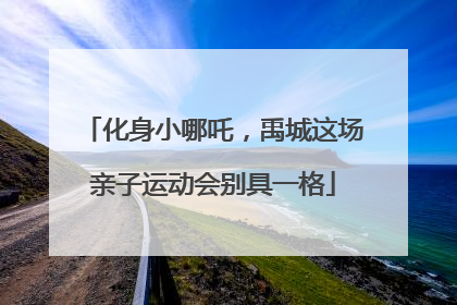 化身小哪吒，禹城这场亲子运动会别具一格