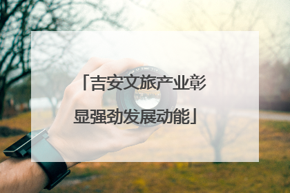吉安文旅产业彰显强劲发展动能