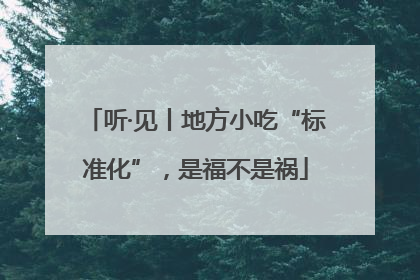 听·见丨地方小吃“标准化”，是福不是祸