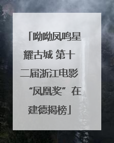 呦呦凤鸣星耀古城 第十二届浙江电影“凤凰奖”在建德揭榜