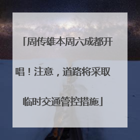 周传雄本周六成都开唱！注意，道路将采取临时交通管控措施