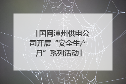 国网漳州供电公司开展“安全生产月”系列活动