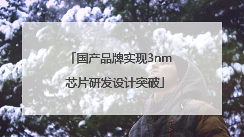 国产品牌实现3nm芯片研发设计突破