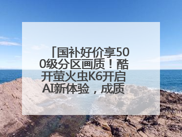 国补好价享500级分区画质！酷开萤火虫K6开启AI新体验，成质价比首选
