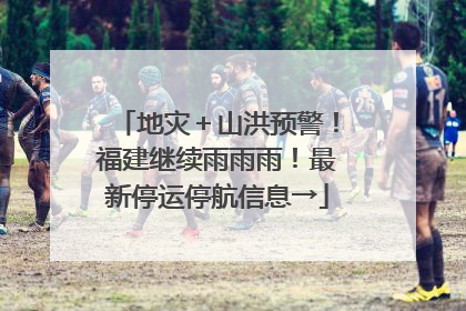 地灾＋山洪预警！福建继续雨雨雨！最新停运停航信息→