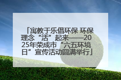 寓教于乐倡环保 环保理念“活”起来——2025年荣成市“六五环境日”宣传活动圆满举行