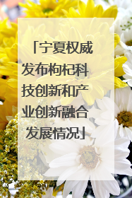 宁夏权威发布枸杞科技创新和产业创新融合发展情况