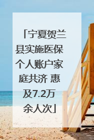 宁夏贺兰县实施医保个人账户家庭共济 惠及7.2万余人次