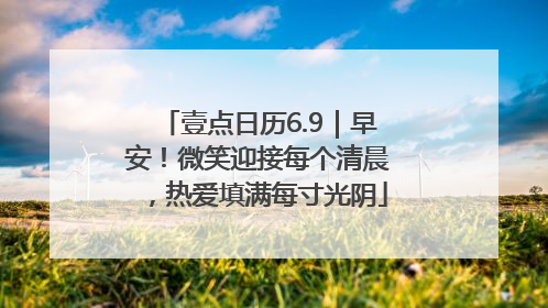 壹点日历6.9｜早安！微笑迎接每个清晨，热爱填满每寸光阴