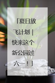 夏日放飞计划｜快来这个新公园过六一！