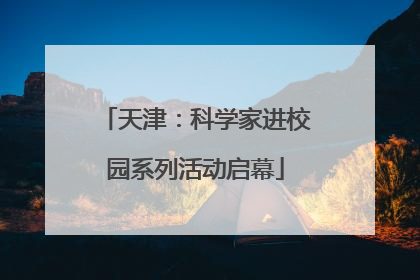 天津：科学家进校园系列活动启幕