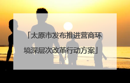太原市发布推进营商环境深层次改革行动方案
