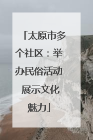 太原市多个社区：举办民俗活动 展示文化魅力