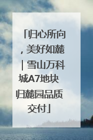 归心所向，美好如麓｜雪山万科城A7地块归麓园品质交付
