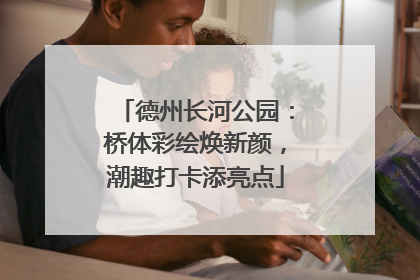 德州长河公园：桥体彩绘焕新颜，潮趣打卡添亮点
