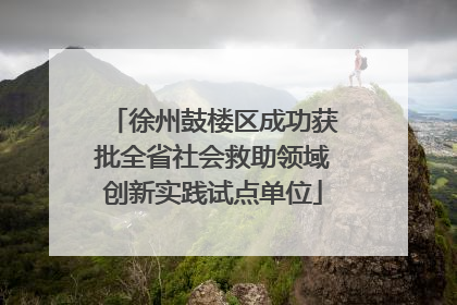 徐州鼓楼区成功获批全省社会救助领域创新实践试点单位