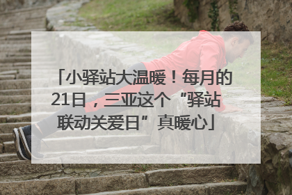 小驿站大温暖！每月的21日，三亚这个“驿站联动关爱日”真暖心