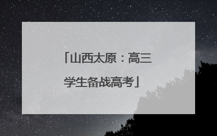 山西太原：高三学生备战高考