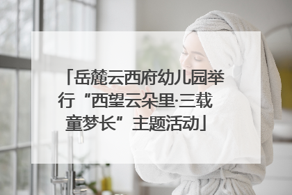 岳麓云西府幼儿园举行“西望云朵里·三载童梦长”主题活动