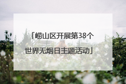 崂山区开展第38个世界无烟日主题活动